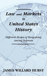 Law and Markets in United States History - James Willard Hurst - 9781584771364