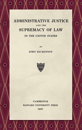 Administrative Justice and the Supremacy of Law (1927) - John Dickinson - 9781584772736
