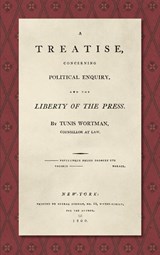 A Treatise Concerning Political Enquiry, and the Liberty of the Press [1800] - Tunis Wortman - 9781584772903