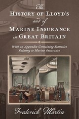 The History of Lloyd's and of Marine Insurance in Great Britain [1876] - Frederick Martin - 9781584774518