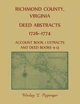 Richmond County, Virginia Deed Abstracts, 1726-1774 Account Book 1 Extracts and Deed Books 9-13 - PIPPENGER,  Wesley - 9781585491179
