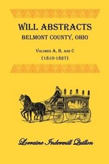 Will Abstracts, Belmont County, Ohio, Vols. A, B, and C (1810-1827) - Lorraine Indermill Quillon - 9781585495856