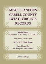 Miscellaneous Cabell County, West Virginia, Records, Order Book Overseers of the Poor 1814-1861, Fee Book 1826-1839, 1857-1859 (Rule Book), Cabell Land for Tax Purposes 1861-186 - ELDRIDGE,  Carrie - 9781585496587