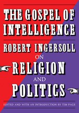 The Gospel of Intelligence - Robert Ingersoll ; Tim Page - 9781586424442