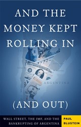 And the Money Kept Rolling In (and Out) Wall Street, the IMF, and the Bankrupting of Argentina - Paul Blustein - 9781586483814