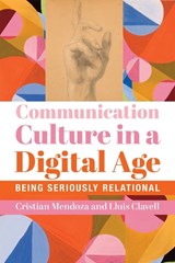 Communication Culture in a Digital Age – Being Seriously Relational - Cristian Mendoza ; Lluis Clavell - 9781587311390