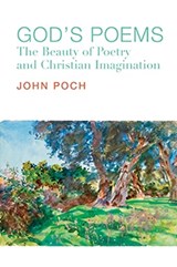God`s Poems - The Beauty of Poetry and the Christian Imagination - John Poch - 9781587313424