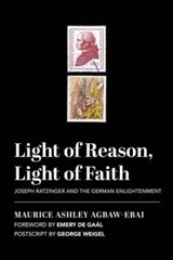 Light of Reason, Light of Faith – Joseph Ratzinger and the German Enlightenment - Maurice Ashley Agbaw–ebai ; Emery De Gaal ; George Weigel - 9781587314667