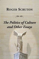 Politics Of Culture Other Essays - Roger Scruton - 9781587316647