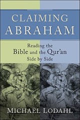 Claiming Abraham – Reading the Bible and the Qur`an Side by Side - Michael Lodahl - 9781587432392