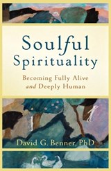 Soulful Spirituality – Becoming Fully Alive and Deeply Human - David G. Phd Benner - 9781587432972