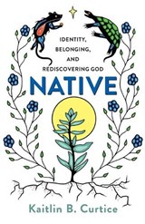 Native – Identity, Belonging, and Rediscovering God - Kaitlin B. Curtice - 9781587434310