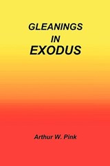 Gleanings in Exodus - Arthur W Pink - 9781589604339