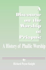 A Discourse on the Worship of Priapus - Richard Payne Knight - 9781589630369