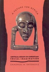 A Future for Africa - Critical Essays in Christian   Social Imagination - KATANGOLE,  Emmanuel M - 9781589661028