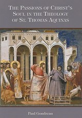 The Passions of Christ's Soul in the Theology of St. Thomas Aquinas - Paul Gondreau - 9781589661707