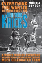 Everything You Wanted to Know About the New York Knicks - Michael Benson - 9781589793743