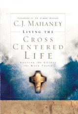Living the Cross Centered Life - C J Mahaney - 9781590525784