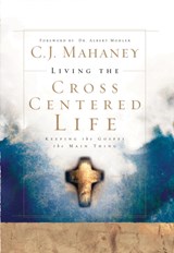 Living the Cross Centered Life - C J Mahaney - 9781590525784