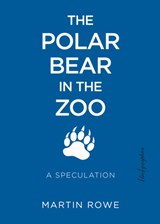 The Polar Bear in the Zoo: A Speculation - Martin Rowe - 9781590563915