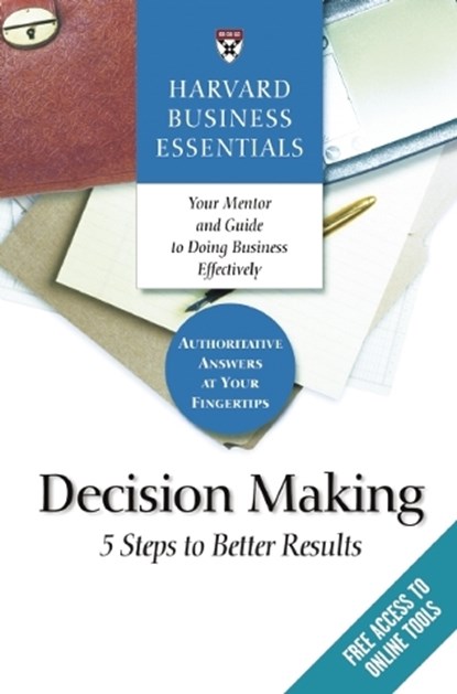 Harvard Business Essentials, Decision Making: 5 Steps to Better Results, Harvard Business Review - Paperback - 9781591397618