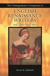 The Undergraduate's Companion to English Renaissance Writers and Their Web Sites - Steven K. Galbraith - 9781591581406