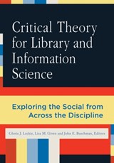 Critical Theory for Library and Information Science - Gloria J. Leckie ; Lisa M. Given ; John E. Buschman - 9781591589389