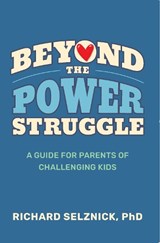 Beyond the Power Struggle: A Guide for Parents of Challenging Kids - Richard Selznick Phd - 9781591813101