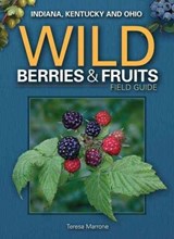Wild Berries & Fruits Field Guide of Indiana, Kentucky and Ohio - Teresa Marrone - 9781591933069