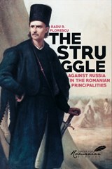 The Struggle Against Russia in the Romanian Principalities - Radu R Florescu ; Kurt W. Treptow - 9781592110261