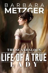 The Scandalous Life of a True Lady - Barbara Metzger - 9781592116539