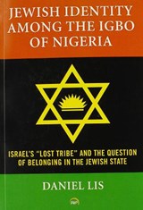 Jewish Identity Among The Igbo Of Nigeria, Israel's 'lost Tribe' And The Question Of Belonging In The Jewish State - Daniel Lis - 9781592219612