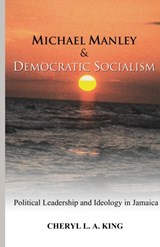 Michael Manley and Democratic Socialism - Cheryl L a King - 9781592442348