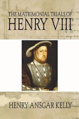 The Matrimonial Trials of Henry VIII - KELLY,  Henry Ansgar - 9781592445233
