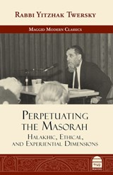 Perpetuating the Masorah: Halakhic, Ethical and Experiential Dimensions - Yitzhak Twersky - 9781592646043