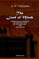 The Land of Moab: Travels & Discoveries on the East Side of the Dead Sea & Jordan - H. Tristram - 9781593330811