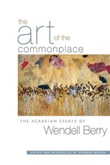 The Art of the Commonplace - Wendell Berry ; Norman Wirzba - 9781593760076