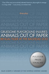 Gruesome Playground Injuries; Animals Out of Paper; Bengal Tiger at the Baghdad Zoo - Rajiv Joseph - 9781593762940