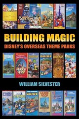 Building Magic - Disney's Overseas Theme Parks - William Silvester - 9781593939724