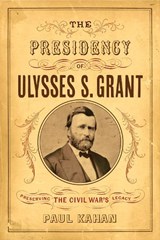 The Presidency of Ulysses S. Grant - PAUL,  Kahan, - 9781594162732
