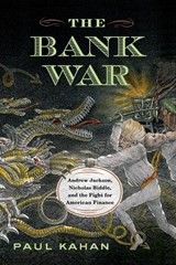 The Bank War: Andrew Jackson, Nicholas Biddle, and the Fight for American Finance - Paul Kahan - 9781594163777