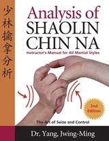 Analysis of Shaolin Chin Na - Dr. Jwing-Ming Yang - 9781594394270