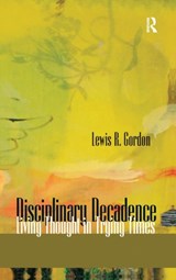 Disciplinary Decadence - Lewis R. Gordon - 9781594512551