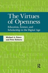 Virtues of Openness - MICHAEL A. (BEIJING NORMAL UNIVERSITY,  China) Peters ; Peter (University of Canterbury, New Zealand) Roberts - 9781594516863