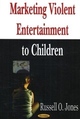 Marketing Violent Entertainment to Children - JONES,  Russell O - 9781594547874