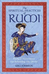 The Spiritual Practices of Rumi - Will Johnson - 9781594772009