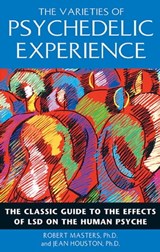 The Varieties of Psychedelic Experience - Robert Masters, Ph.D. ; Jean Houston, Ph.D. - 9781594775369