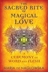 The Sacred Rite of Magical Love - Maria de Naglowska ; Donald Traxler - 9781594777066