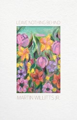 Leaving Nothing Behind - Martin Willitts - 9781594981104