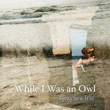 While I Was an Owl - Graysea Iris - 9781594982354
